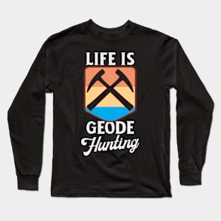 Life Is Geode Hunting Long Sleeve T-Shirt